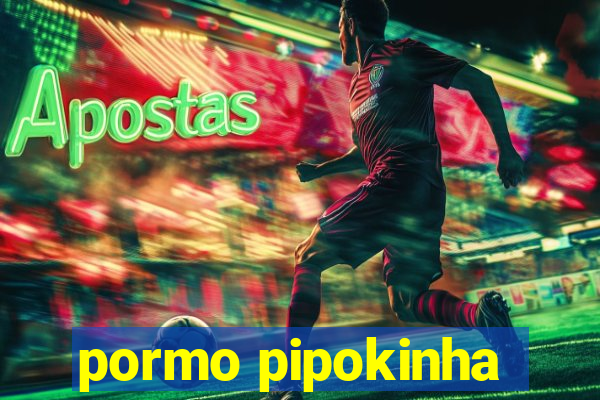 pormo pipokinha